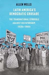 Latin America's Democratic Crusade di Allen Wells edito da Yale University Press