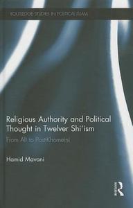 Religious Authority and Political Thought in Twelver Shi'ism di Hamid (Claremont Graduate University Mavani edito da Taylor & Francis Ltd