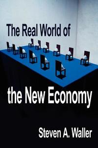 Real World of the New Economy di Steven A. Waller edito da iUniverse