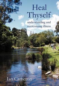 Heal Thyself: Understanding and Overcoming Illness di Ian Cameron edito da AUTHORHOUSE