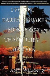 I Feel Earthquakes More Often Than They Happen: Coming to California in the Age of Schwarzenegger di Amy Wilentz edito da SIMON & SCHUSTER