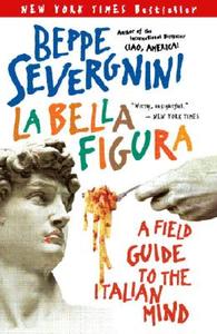 La Bella Figura: A Field Guide to the Italian Mind di Beppe Severgnini edito da BROADWAY BOOKS