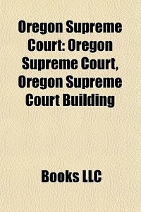 Oregon Supreme Court: Oregon Supreme Cou di Books Llc edito da Books LLC, Wiki Series