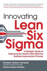 Innovating Lean Six Sigma: A Strategic Guide to Deploying the World's Most Effective Business Improvement Process di Kimberly Watson-Hemphill, Kristine Nissen Bradley edito da McGraw-Hill Education