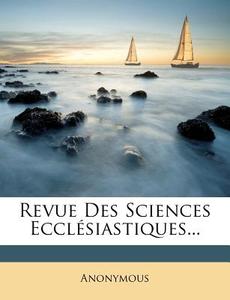 Revue Des Sciences Eccl Siastiques... edito da Nabu Press