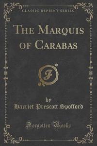 The Marquis Of Carabas (classic Reprint) di Harriet Prescott Spofford edito da Forgotten Books