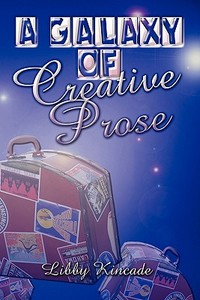 A Galaxy Of Creative Prose di Libby Kincade edito da America Star Books