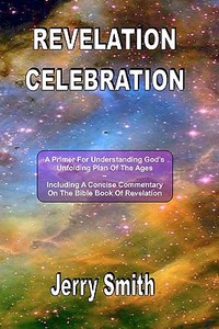 Revelation Celebration: A Primer for Understanding God's Unfolding Plan of the Ages di Jerry Smith edito da Createspace