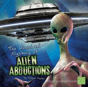The Unsolved Mystery of Alien Abductions di Michael Martin edito da CAPSTONE PR