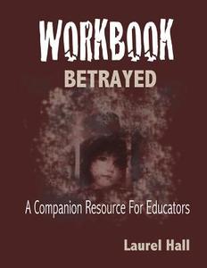 Workbook: Bassed on Betrayed, the Aftermath of Child Abuse di Laurel Hall edito da Createspace