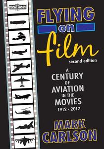 Flying on Film: A Century of Aviation in the Movies, 1912 - 2012 (Second Edition) di Mark Carlson edito da BEARMANOR MEDIA