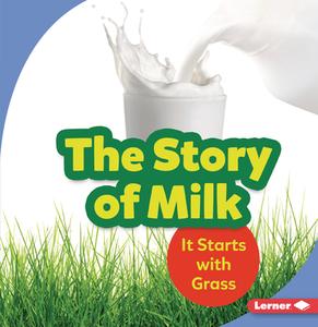 The Story of Milk: It Starts with Grass di Stacy Taus-Bolstad edito da LERNER PUBN