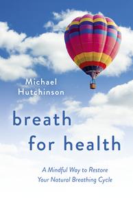 Breath For Health - A Mindful Way To Restore Your Natural Breathing Cycle di Michael Hutchinson edito da John Hunt Publishing