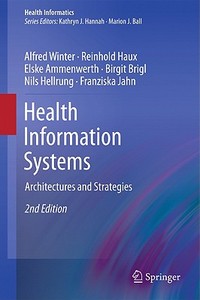 Health Information Systems di A. Winter, Reinhold Haux, Elske Ammenwerth, Birgit Brigl, Nils Hellrung, Franziska Jahn edito da Springer-Verlag GmbH