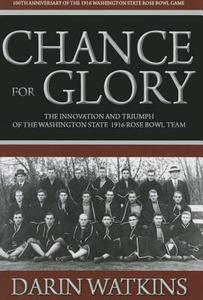 Chance for Glory: The Innovation and Triumph of the Washington State 1916 Rose Bowl Team di Darin Watkins edito da WASHINGTON STATE UNIV PR