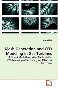 Mesh Generation and CFD Modeling in Gas Turbines di Ugur Akinci edito da VDM Verlag Dr. Müller e.K.