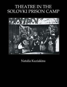 Theatre In The Solovki Prison Camp di Natalia Kuziakina edito da Harwood-academic Publishers