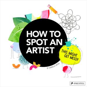 How To Spot An Artist: This Might Get Messy di Danielle Krysa edito da Prestel