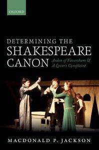 Determining the Shakespeare Canon: Arden of Faversham and a Lover's Complaint di MacDonald P. Jackson edito da OXFORD UNIV PR