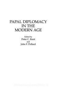 Papal Diplomacy in the Modern Age di Peter Kent, John Pollard edito da Praeger