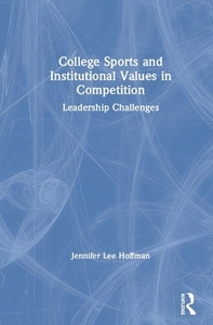 College Sports And Institutional Values In Competition di Jennifer Lee Hoffman edito da Taylor & Francis Ltd