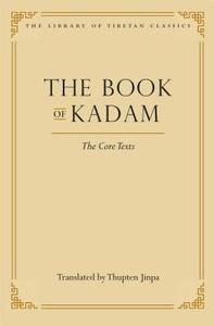 The Book of Kadam: The Core Texts di Thupten Jinpa edito da WISDOM PUBN