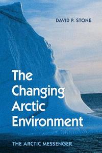 The Changing Arctic Environment di David P. Stone edito da Cambridge University Press