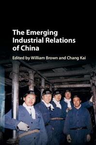 The Emerging Industrial Relations of China di William Brown edito da Cambridge University Press
