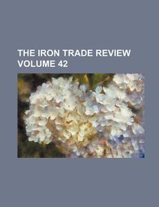 The Iron Trade Review Volume 42 di Books Group, Anonymous edito da Rarebooksclub.com