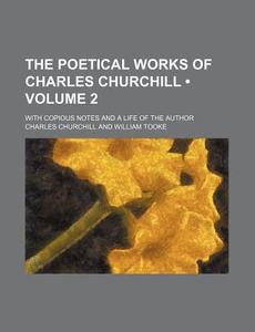 The Poetical Works Of Charles Churchill (volume 2 ); With Copious Notes And A Life Of The Author di Charles Churchill edito da General Books Llc
