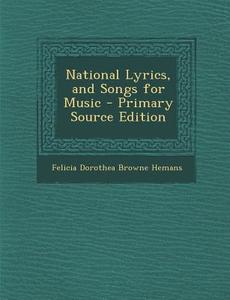National Lyrics, and Songs for Music di Felicia Dorothea Browne Hemans edito da Nabu Press