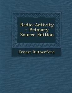 Radio-Activity di Ernest Rutherford edito da Nabu Press