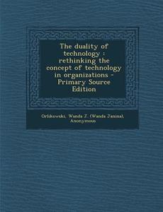 The Duality of Technology: Rethinking the Concept of Technology in Organizations di Wanda J. Orlikowski edito da Nabu Press