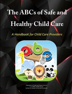 The ABCs of Safe & Healthy Child Care di Department of Health and Human Services, U. S. Public Health Service, Center Control and Prevention edito da Lulu.com