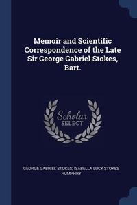 Memoir And Scientific Correspondence Of di GEORGE GABRI STOKES edito da Lightning Source Uk Ltd