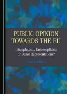 Public Opinion Towards The EU di Flavia Alupei-Durach edito da Cambridge Scholars Publishing