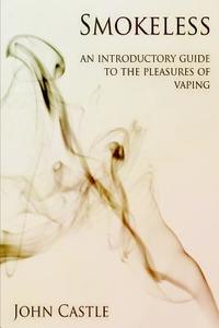 Smokeless: An Introductory Guide to the Pleasures of Vaping di John Castle edito da Createspace