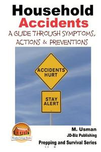 Household Accidents - A Guide Through Symptoms, Actions & Preventions di M. Usman, John Davidson edito da Createspace