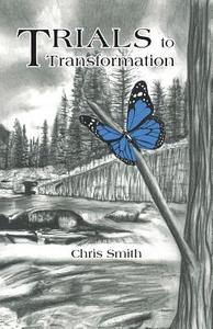 Trials to Transformation di Chris Smith edito da Westbow Press