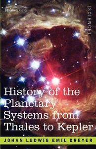 History of the Planetary Systems from Thales to Kepler di J. L. E. Dreyer edito da COSIMO CLASSICS