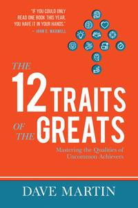 The 12 Traits of the Greats: Mastering the Qualities of Uncommon Achievers di Dave Martin edito da HARRISON HOUSE