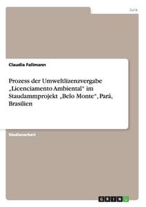 Prozess der Umweltlizenzvergabe "Licenciamento Ambiental" im Staudammprojekt "Belo Monte", Pará, Brasilien di Claudia Fallmann edito da GRIN Publishing