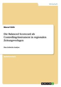 Die Balanced Scorecard als Controlling-Instrument in regionalen Zeitungsverlagen di Marcel Güth edito da GRIN Publishing