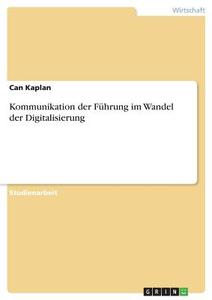 Kommunikation der Führung im Wandel der Digitalisierung di Can Kaplan edito da GRIN Verlag