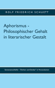 Aphorismus - Philosophischer Gehalt in literarischer Gestalt di Rolf Friedrich Schuett edito da Books on Demand