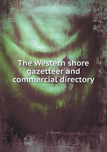 The Western Shore Gazetteer And Commercial Directory di C P Sprague, H W Atwell edito da Book On Demand Ltd.