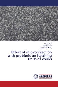 Effect of in-ovo injection with probiotic on hatching traits of chicks di Yaser Rizk, Malak Beshara, Ayman Al-Mwafy edito da LAP Lambert Academic Publishing