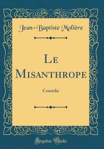 Le Misanthrope: Comedie (Classic Reprint) di Moliere edito da Forgotten Books