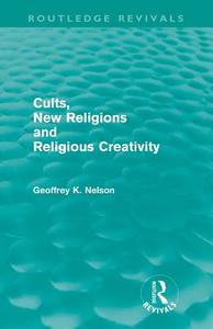 Cults, New Religions and Religious Creativity di Geoffrey Nelson edito da Taylor & Francis Ltd
