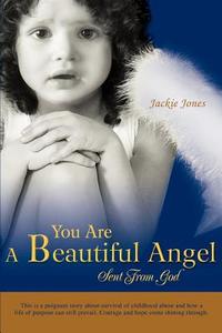 You Are A Beautiful Angel Sent From God di Jackie Jones edito da iUniverse